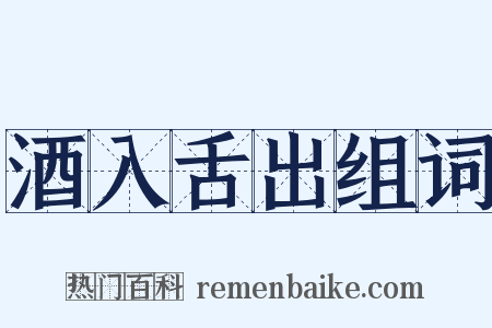 酒入舌出组词是什么意思的图片